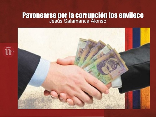 PAVONEARSE POR LA CORRUPCIÓN LOS ENVILECE.