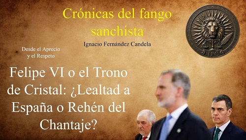 FELIPE VI O EL TRONO DE CRISTAL: ¿LEALTAD A ESPAÑA O REHÉN DEL CHANTAJE?