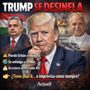 TRUMP PIERDE EN HUNGRÍA Y NO LOGRA ENDEREZAR ORMUZ
